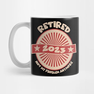 Retired 2023 Not My Problem Anymore Funny Retirement Retired Mug